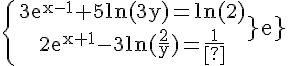 5$\rm\{{3e^{x-1}+5ln(3y)=ln(2)\atop2e^{x+1}-3ln(\frac{2}{y})=\frac{1}{e}